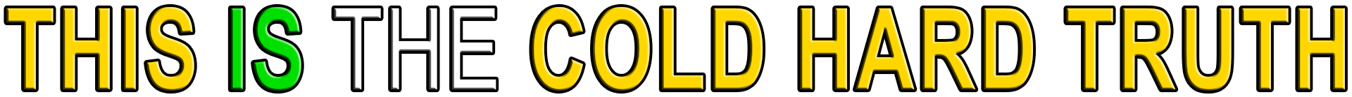 THIS IS THE COLD HARD TRUTH